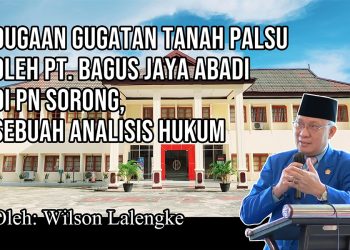 Dugaan Gugatan Tanah Palsu oleh PT. Bagus Jaya Abadi di PN Sorong, Sebuah Analisis Hukum